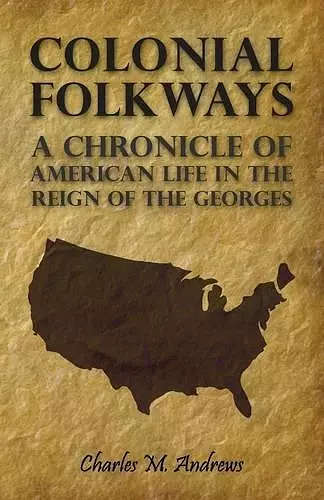 Colonial Folkways - A Chronicle Of American Life In the Reign of the Georges cover