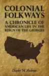 Colonial Folkways - A Chronicle Of American Life In the Reign of the Georges cover