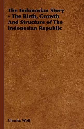 The Indonesian Story - The Birth, Growth And Structure of The Indonesian Republic cover