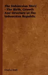 The Indonesian Story - The Birth, Growth And Structure of The Indonesian Republic cover