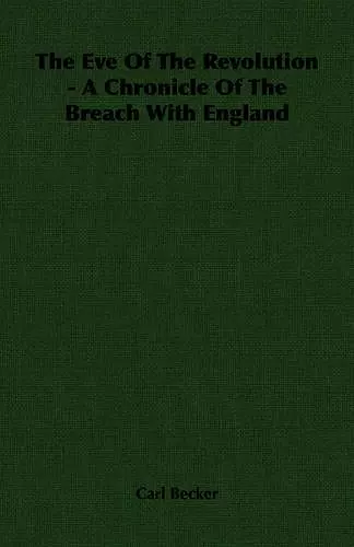 The Eve Of The Revolution - A Chronicle Of The Breach With England cover