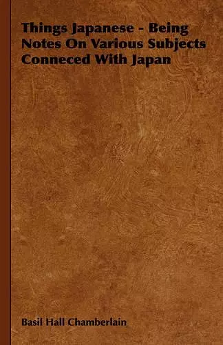 Things Japanese - Being Notes On Various Subjects Conneced With Japan cover