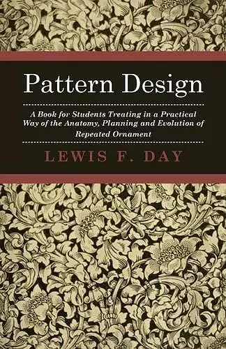 Pattern Design - A Book For Students Treating In A Practical Way Of The Anatomy, Planning And Evolution Of Repeated Ornament cover