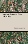 Alexandre Dumas - A Great Life In Brief cover