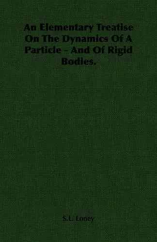 An Elementary Treatise On The Dynamics Of A Particle - And Of Rigid Bodies. cover