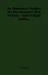 An Elementary Treatise On The Dynamics Of A Particle - And Of Rigid Bodies. cover