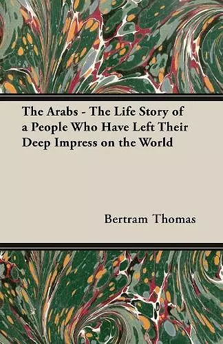 The Arabs - The Life Story Of A People Who Have Left Their Deep Impress On The World cover