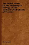 The Archko Volume Or The Archeological Writings Of The Sanhedrim And Talmuds Of The Jews cover