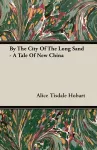 By The City Of The Long Sand - A Tale Of New China cover