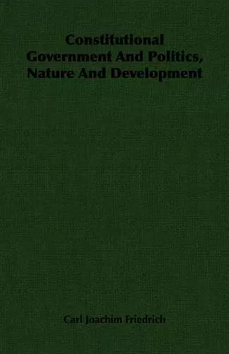 Constitutional Government And Politics, Nature And Development cover