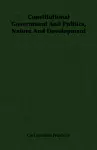 Constitutional Government And Politics, Nature And Development cover