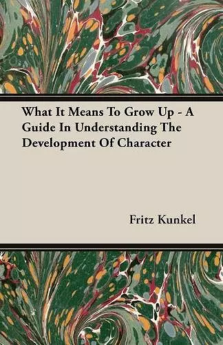 What It Means To Grow Up - A Guide In Understanding The Development Of Character cover