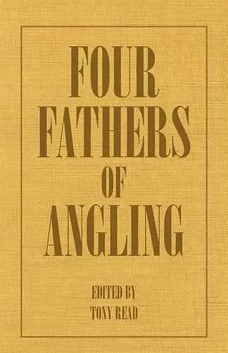 Four Fathers Of Angling - Biographical Sketches On The Sporting Lives Of Izaak Walton, Charles Cotton, Thomas Tod Stoddart & John Younger cover