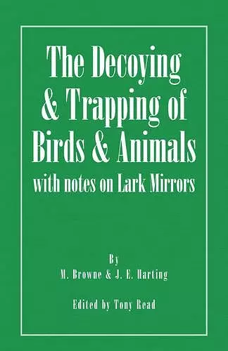 The Decoying and Trapping of Birds and Animals - With Notes on Lark Mirrors cover