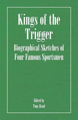 Kings Of The Trigger - Biographical Sketches Of Four Famous Sportsmen cover