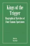 Kings Of The Trigger - Biographical Sketches Of Four Famous Sportsmen cover