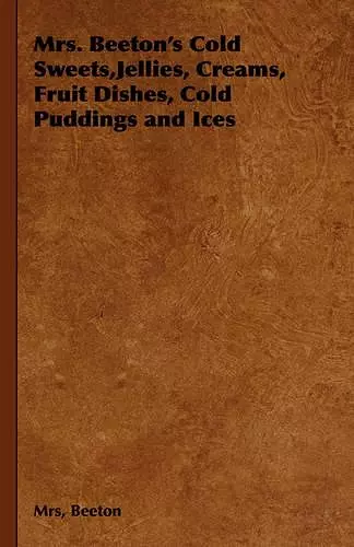 Mrs. Beeton's Cold Sweets,Jellies, Creams, Fruit Dishes, Cold Puddings and Ices cover