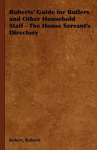 Roberts' Guide for Butlers and Other Household Staff - The House Servant's Directory cover