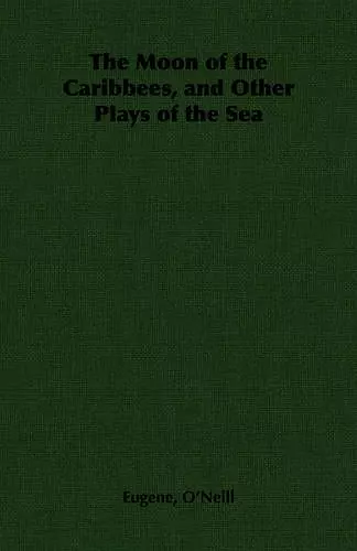 The Moon of the Caribbees, and Other Plays of the Sea cover