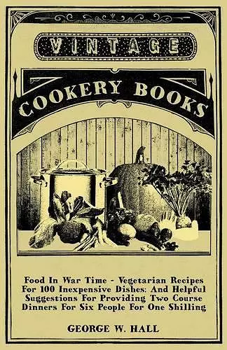Food In War Time - Vegetarian Recipes For 100 Inexpensive Dishes cover
