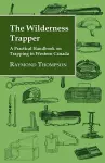 The Wilderness Trapper - A Practical Handbook on Trapping in Western Canada cover