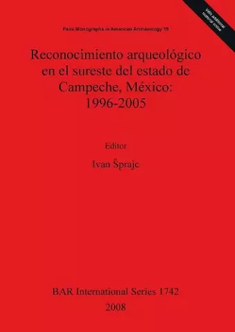 Reconocimiento arqueológico en el sureste del estado de Campeche México: 1996-2005 cover