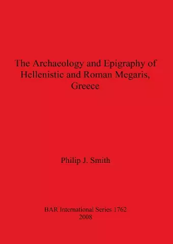 The Archaeology and Epigraphy of Hellenistic and Roman Megaris Greece cover