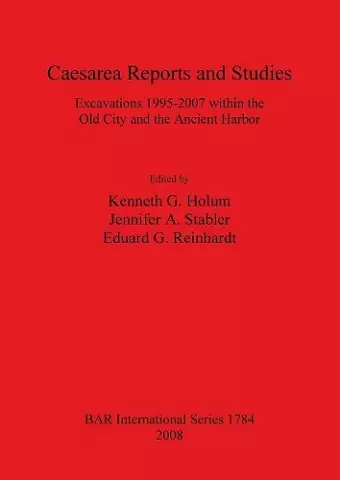 Caesarea Reports and Studies: Excavations 1995-2007 within the Old City and the Ancient Harbor cover