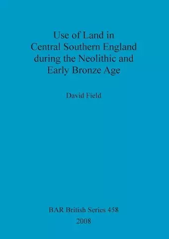 Use of Land in Central Southern England during the Neolithic and Early Bronze Age cover