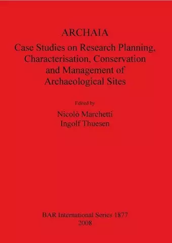 ARCHAIA: Case Studies on Research Planning Characterisation Conservation and Management of Archaeological Sites cover