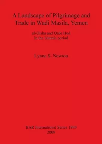 A Landscape of Pilgrimage and Trade in Wadi Masila Yemen: The Case of al-Qisha and Qabr Hud in the Islamic Period cover