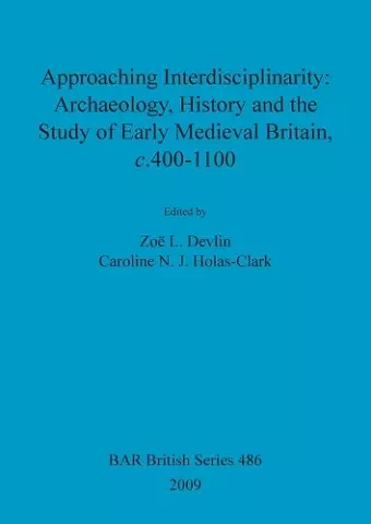 Approaching interdisciplinarity : archaeology, history and the study of early medieval Britain, c.400-1100 cover