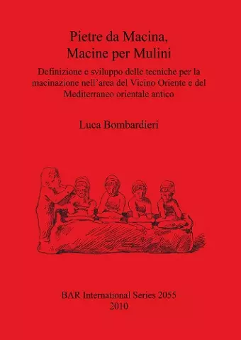 Pietre da Macina Macine per Mulini Definizione e sviluppo delle tecniche per la macinazione nell'area del Vicino Oriente e del Mediterraneo orientale cover