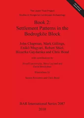 The Upper Tisza Project. Studies in Hungarian Landscape Archaeology. Book 2: Settlement Patterns in the Bodrogköz Block cover