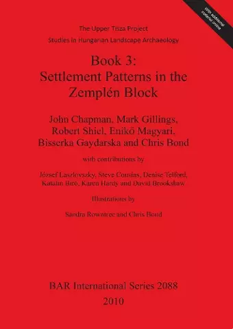 The Upper Tisza Project. Studies in Hungarian Landscape Archaeology. Book 3: Settlement Patterns in the Zemplén Block cover