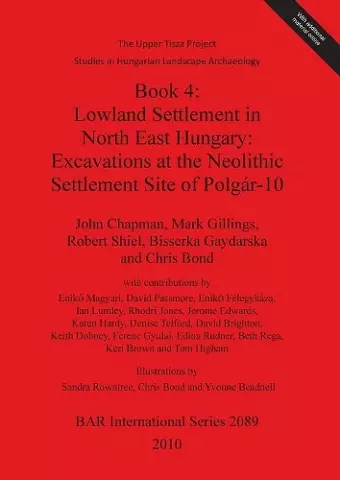 The Upper Tisza Project. Studies in Hungarian Landscape Archaeology. Book 4: Lowland Settlement in North East Hungary: Excavations at the Neolithic Settle cover