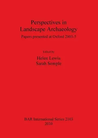 Perspectives in Landscape Archaeology Papers presented at Oxford 2003-5 cover