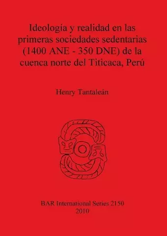 Ideología y realidad en las primeras sociedades sedentarias (1400 ANE-350 DNE) de la cuenca norte del Titicaca Perú cover