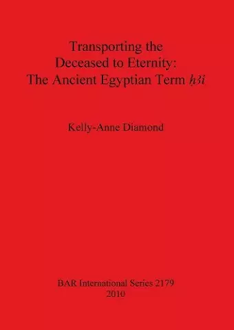 Transporting the Deceased to Eternity: The Ancient Egyptian Term 'H3i' cover