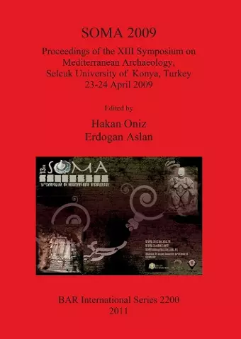 SOMA 2009: Proceedings of the XIII Symposium on Mediterranean Archaeology Selcuk University of  Konya Turkey 23-24 April 2009 cover