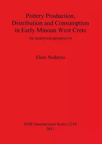 Pottery Production Distribution and Consumption in Early Minoan West Crete cover