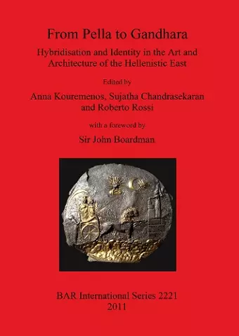 From Pella to Gandhara. Hybridisation and Identity in the Art and Architecture of the Hellenistic East cover