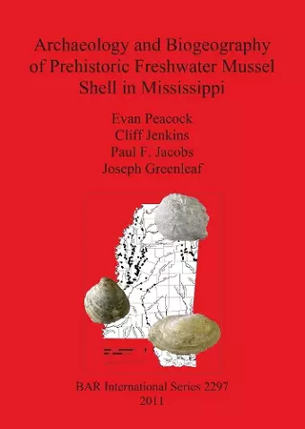 Archaeology and Biogeography of Prehistoric Freshwater Mussel Shell in Mississippi cover