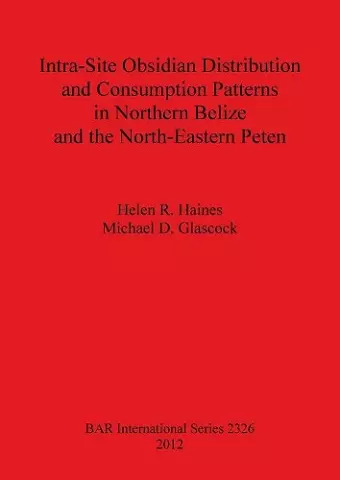 Intra-Site Obsidian Distribution and Consumption Patterns in Northern Belize and the North-Eastern Peten cover