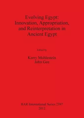 Evolving Egypt: Innovation Appropriation and Reinterpretation in Ancient Egypt cover