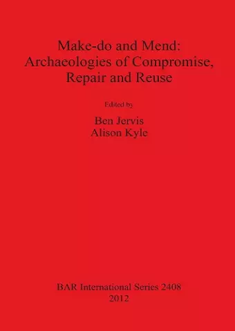 Make do and Mend: Archaeologies of Compromise Repair and Reuse cover