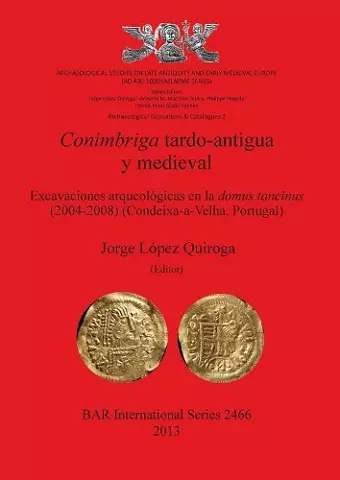 Conimbriga Tardo-Antigua y Medieval Excavaciones arqueológicas en la domus tancinus (2004-2008) (Condeixa-a-Velha Portugal) cover