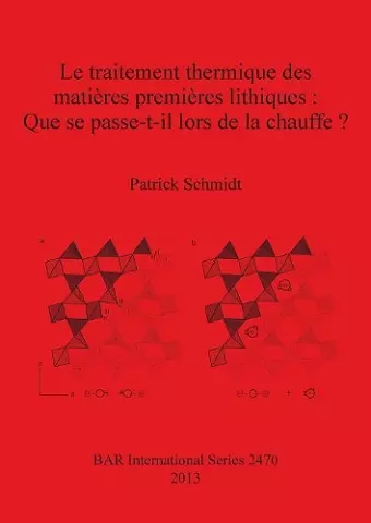 Le traitement thermique des matières premières lithiques : Que se passe-t-il lors de la chauffe cover