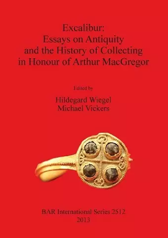 Excalibur: Essays on Antiquity and the History of Collecting in Honour of Arthur MacGregor cover