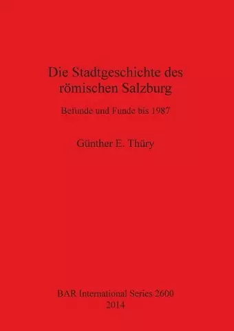Die Stadtgeschichte des römischen Salzburg Befunde und Funde bis 1987 cover